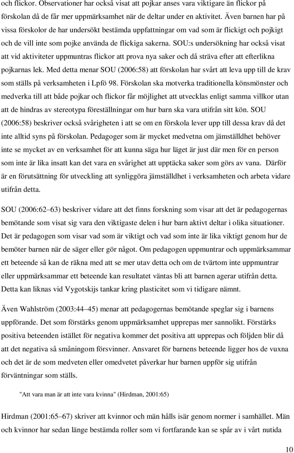 SOU:s undersökning har också visat att vid aktiviteter uppmuntras flickor att prova nya saker och då sträva efter att efterlikna pojkarnas lek.