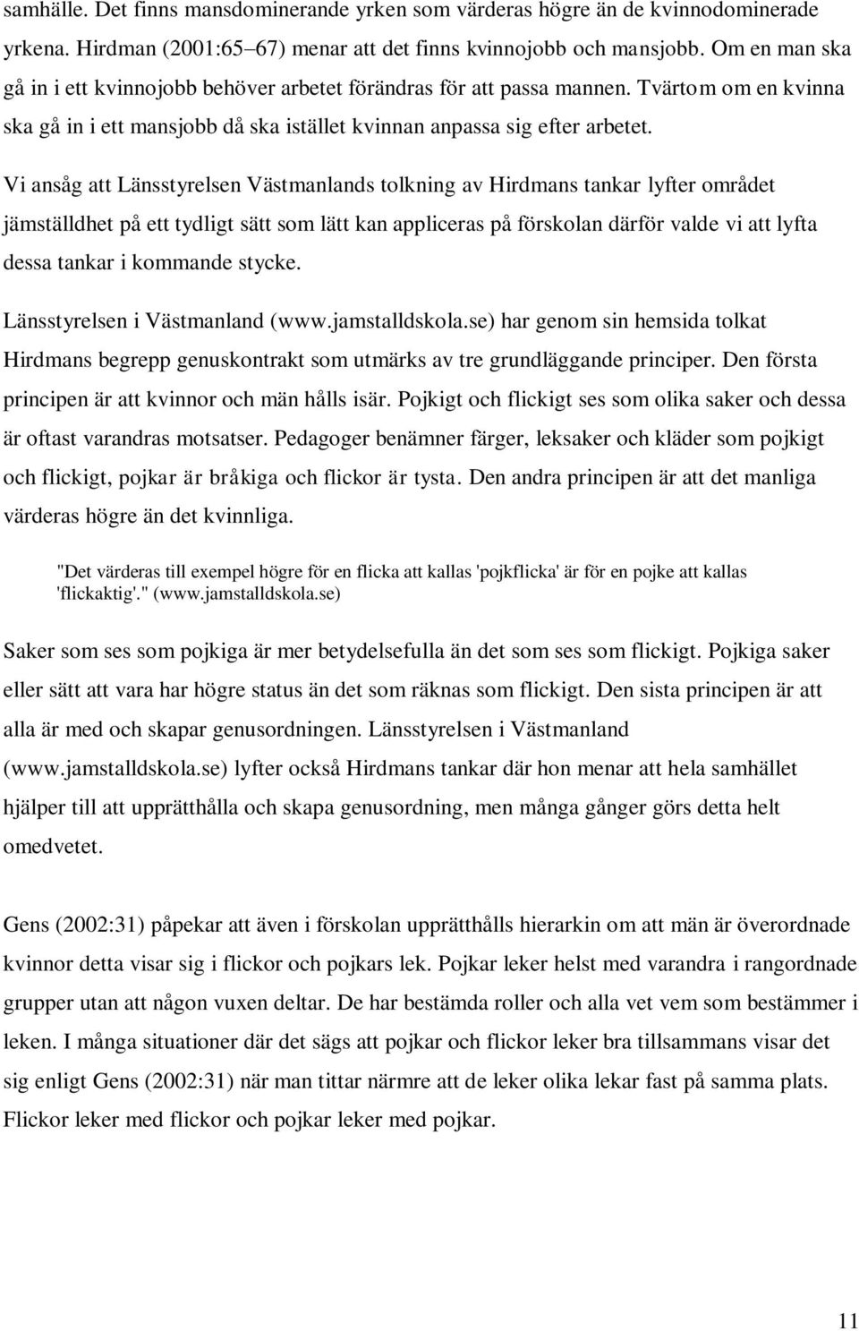 Vi ansåg att Länsstyrelsen Västmanlands tolkning av Hirdmans tankar lyfter området jämställdhet på ett tydligt sätt som lätt kan appliceras på förskolan därför valde vi att lyfta dessa tankar i