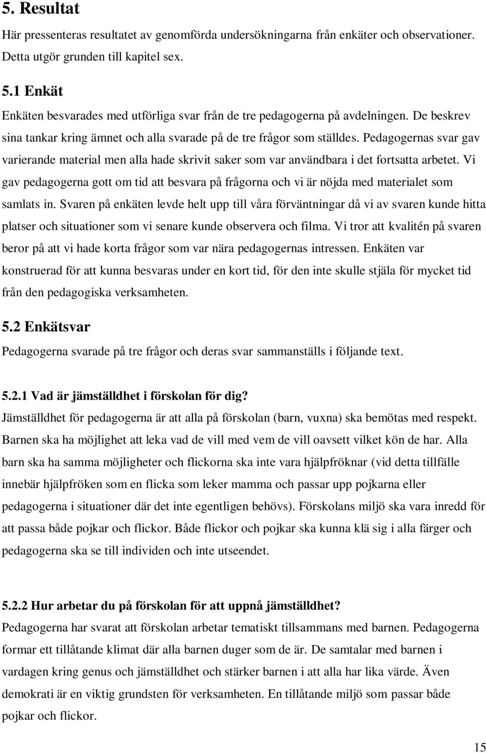Pedagogernas svar gav varierande material men alla hade skrivit saker som var användbara i det fortsatta arbetet.