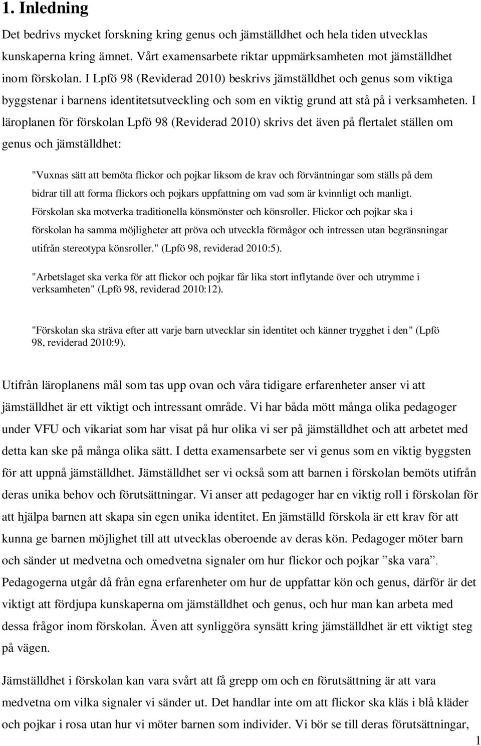 I läroplanen för förskolan Lpfö 98 (Reviderad 2010) skrivs det även på flertalet ställen om genus och jämställdhet: "Vuxnas sätt att bemöta flickor och pojkar liksom de krav och förväntningar som