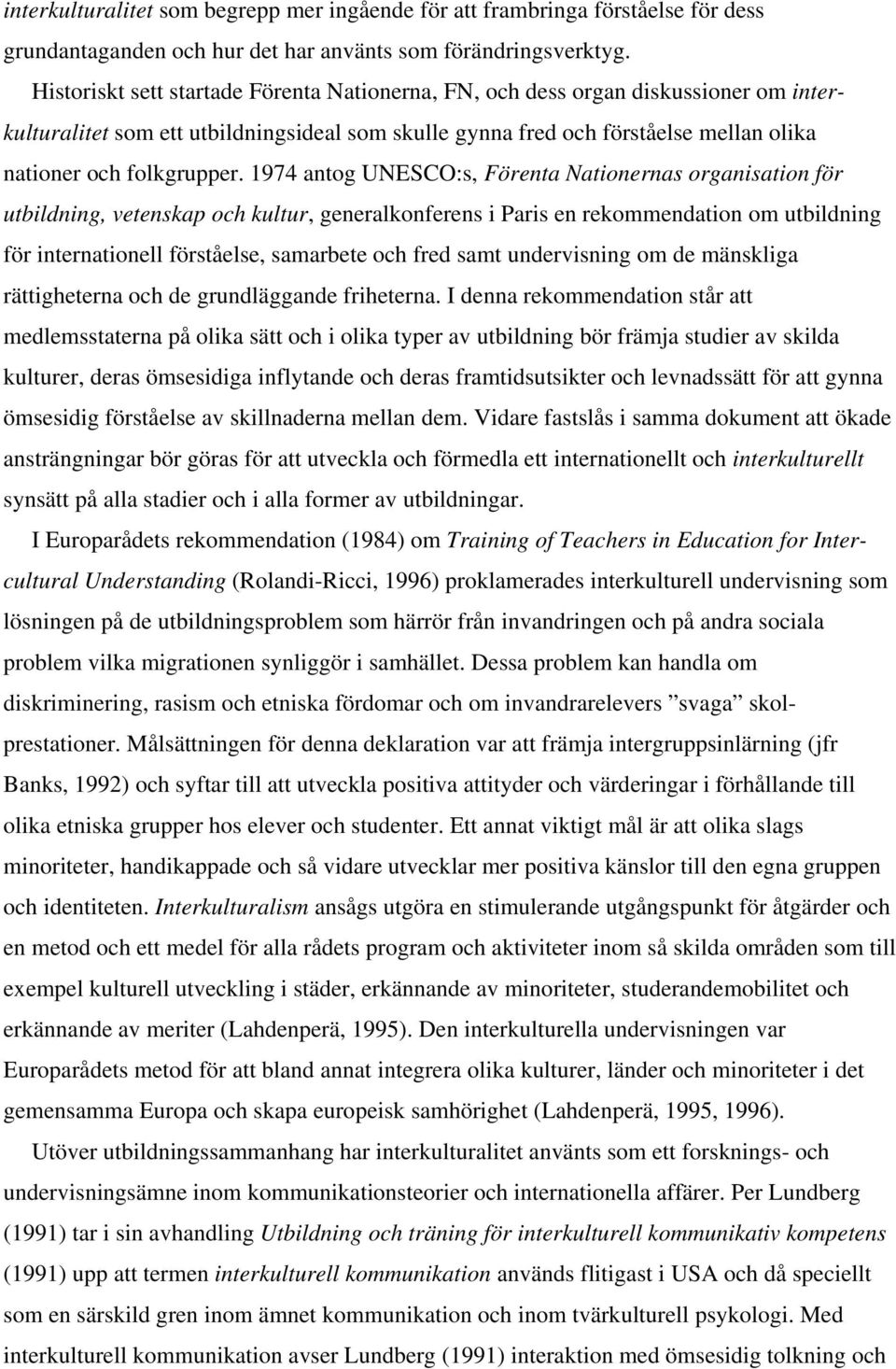 1974 antog UNESCO:s, Förenta Nationernas organisation för utbildning, vetenskap och kultur, generalkonferens i Paris en rekommendation om utbildning för internationell förståelse, samarbete och fred