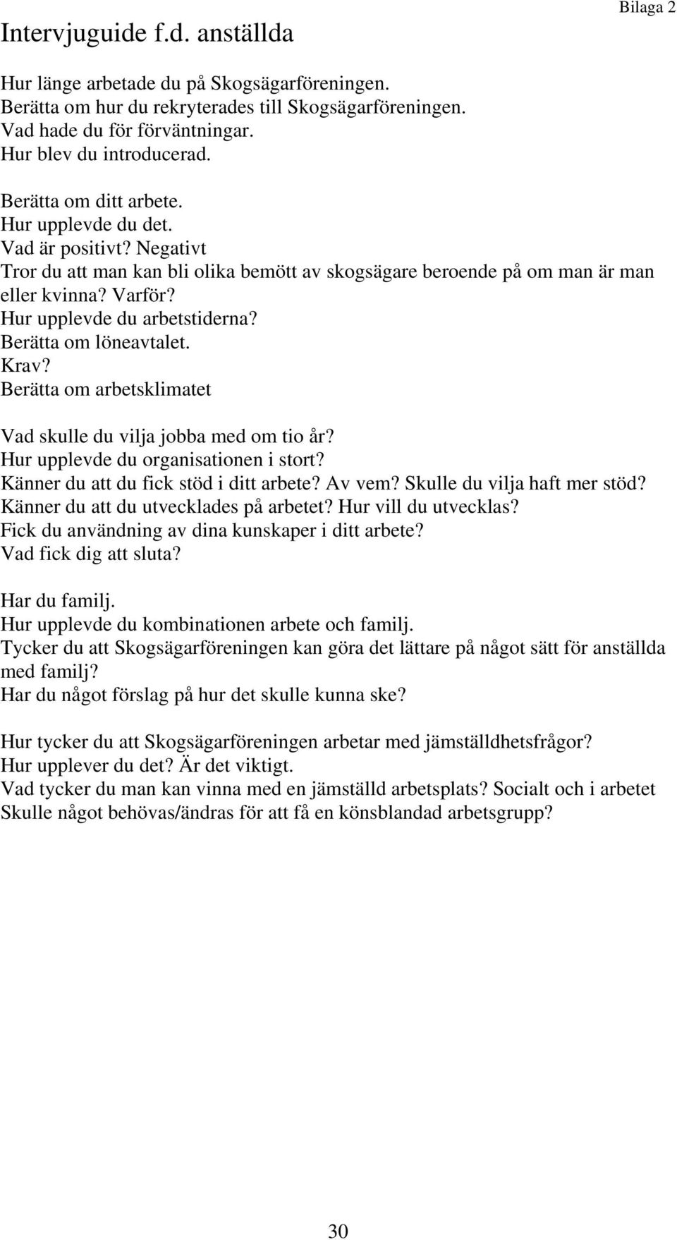 Berätta om löneavtalet. Krav? Berätta om arbetsklimatet Vad skulle du vilja jobba med om tio år? Hur upplevde du organisationen i stort? Känner du att du fick stöd i ditt arbete? Av vem?