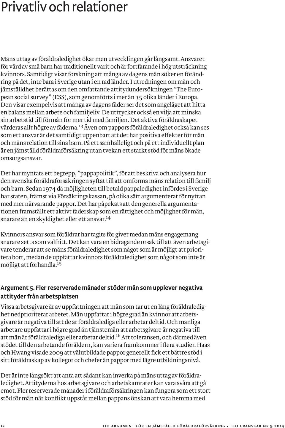 I utredningen om män och jämställdhet berättas om den omfattande attitydundersökningen The European social survey (ESS), som genomförts i mer än 35 olika länder i Europa.