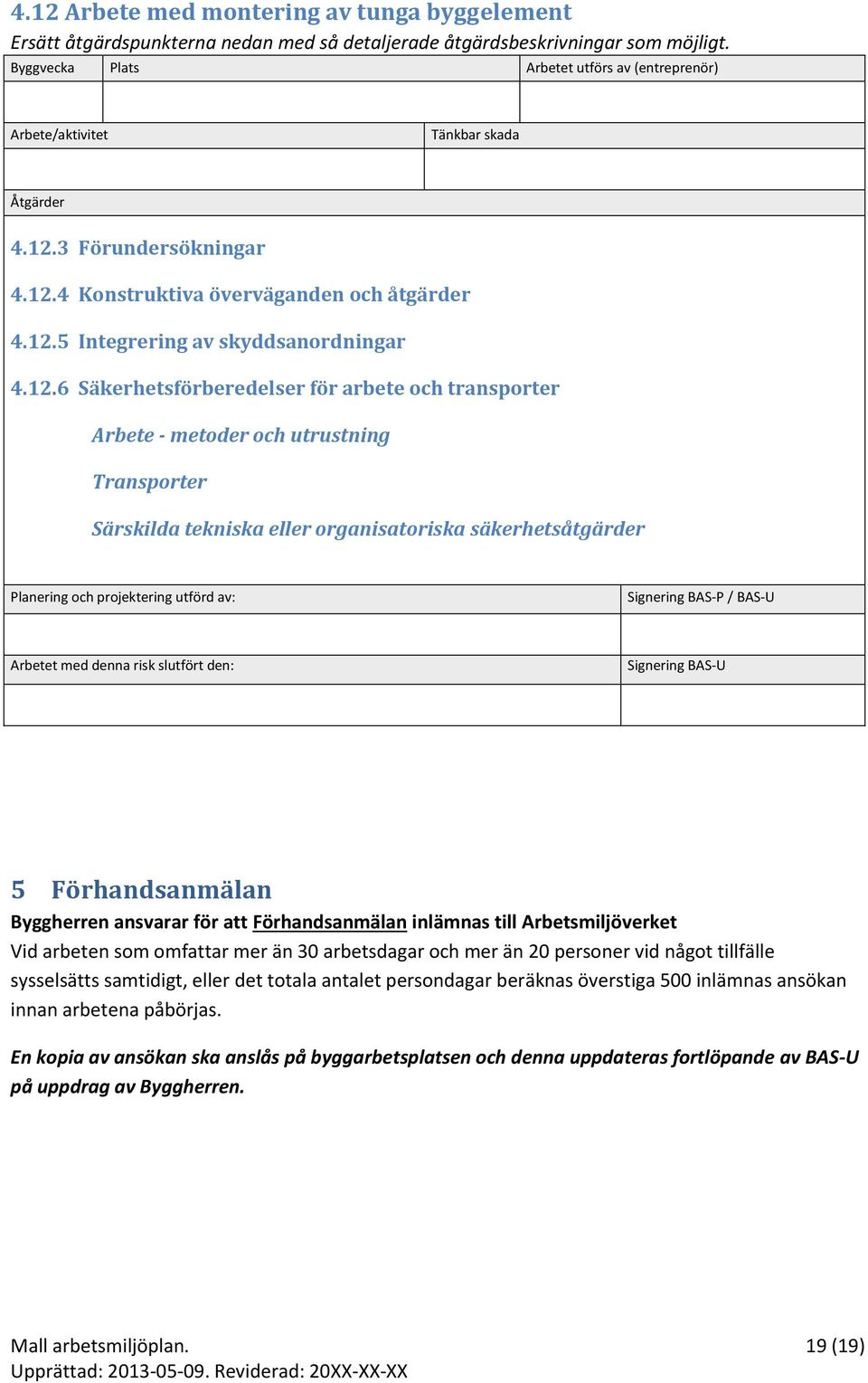 för att Förhandsanmälan inlämnas till Arbetsmiljöverket Vid arbeten som omfattar mer än 30 arbetsdagar och mer än 20 personer vid något tillfälle sysselsätts samtidigt, eller det totala