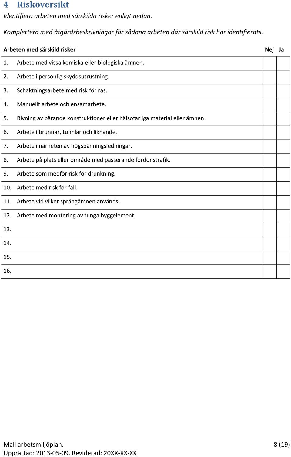 Manuellt arbete och ensamarbete. 5. Rivning av bärande konstruktioner eller hälsofarliga material eller ämnen. 6. Arbete i brunnar, tunnlar och liknande. 7.