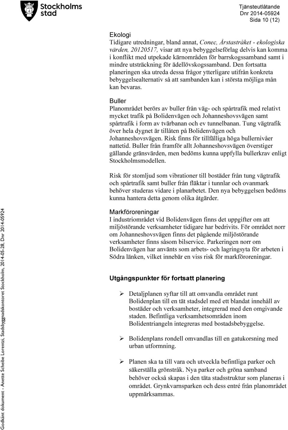 Den fortsatta planeringen ska utreda dessa frågor ytterligare utifrån konkreta bebyggelsealternativ så att sambanden kan i största möjliga mån kan bevaras.