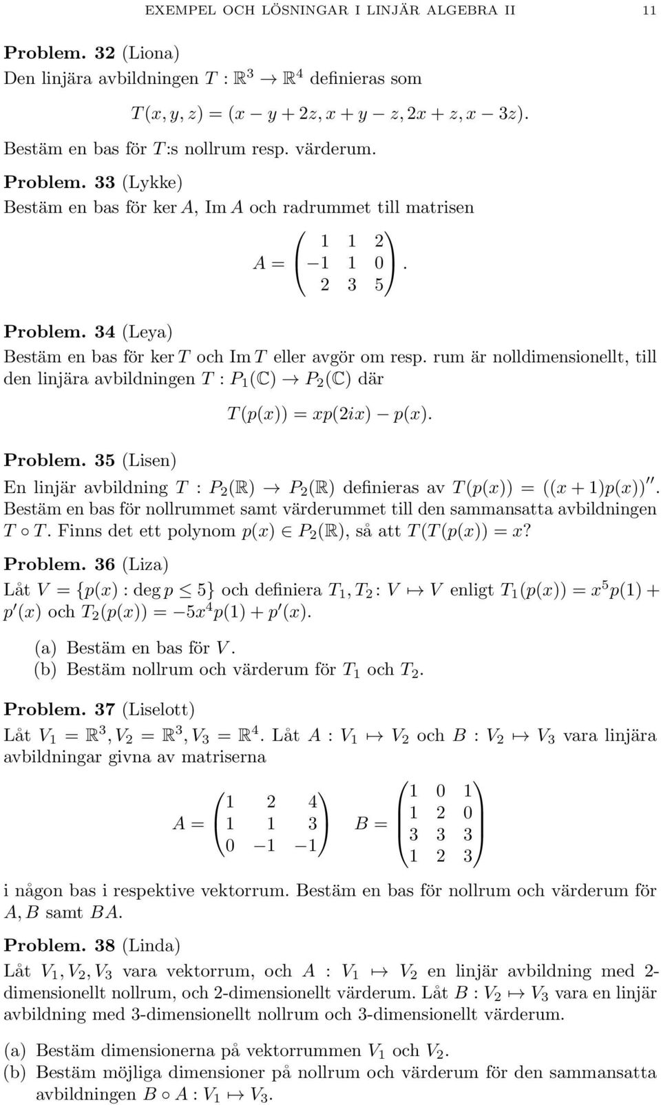 rum är nolldimensionellt, till den linjära avbildningen T : P 1 (C) P (C) där Problem. 35 (Lisen) T (p(x)) = xp(ix) p(x). En linjär avbildning T : P (R) P (R) definieras av T (p(x)) = ((x + 1)p(x)).