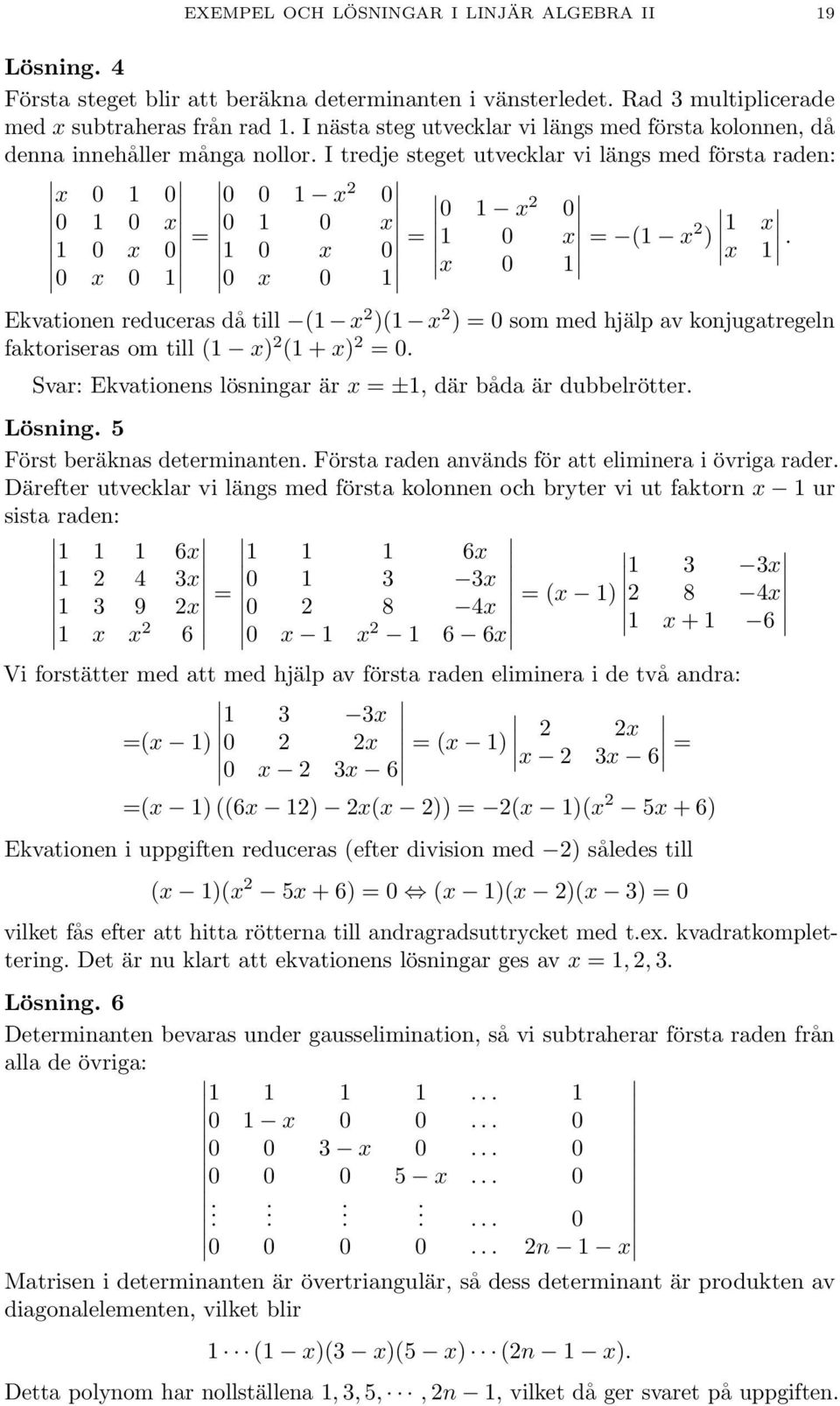 I tredje steget utvecklar vi längs med första raden: x 0 1 0 0 0 1 x 0 0 1 0 x 1 0 x 0 = 0 1 0 x 0 1 x 0 1 0 x 0 = 1 0 x 0 x 0 1 0 x 0 1 x 0 1 = (1 x ) 1 x x 1.