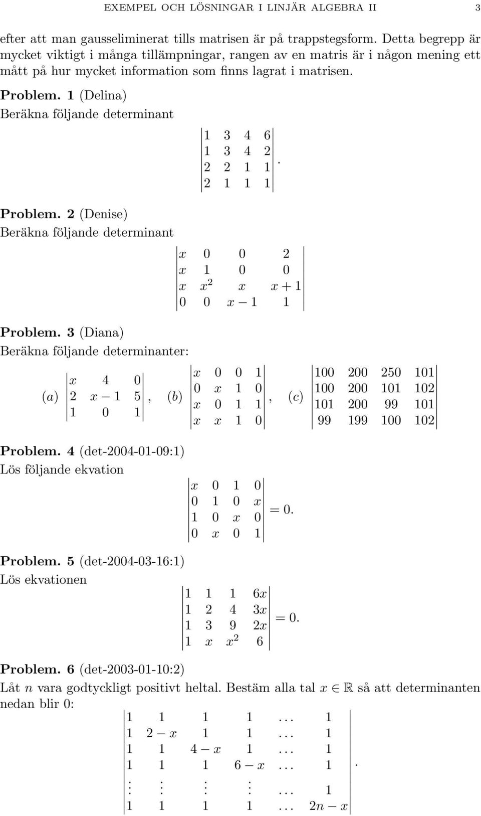 1 (Delina) Beräkna följande determinant 1 3 4 6 1 3 4 1 1. 1 1 1 Problem. (Denise) Beräkna följande determinant x 0 0 x 1 0 0 x x x x + 1 0 0 x 1 1 Problem.