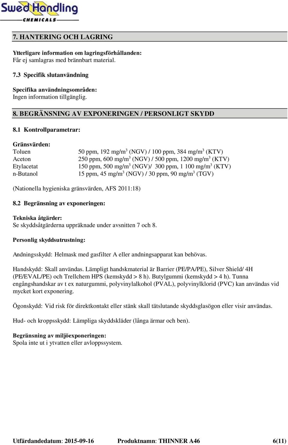 1 Kontrollparametrar: Gränsvärden: Toluen Aceton Etylacetat n-butanol 50 ppm, 192 mg/m 3 (NGV) / 100 ppm, 384 mg/m 3 (KTV) 250 ppm, 600 mg/m 3 (NGV) / 500 ppm, 1200 mg/m 3 (KTV) 150 ppm, 500 mg/m 3