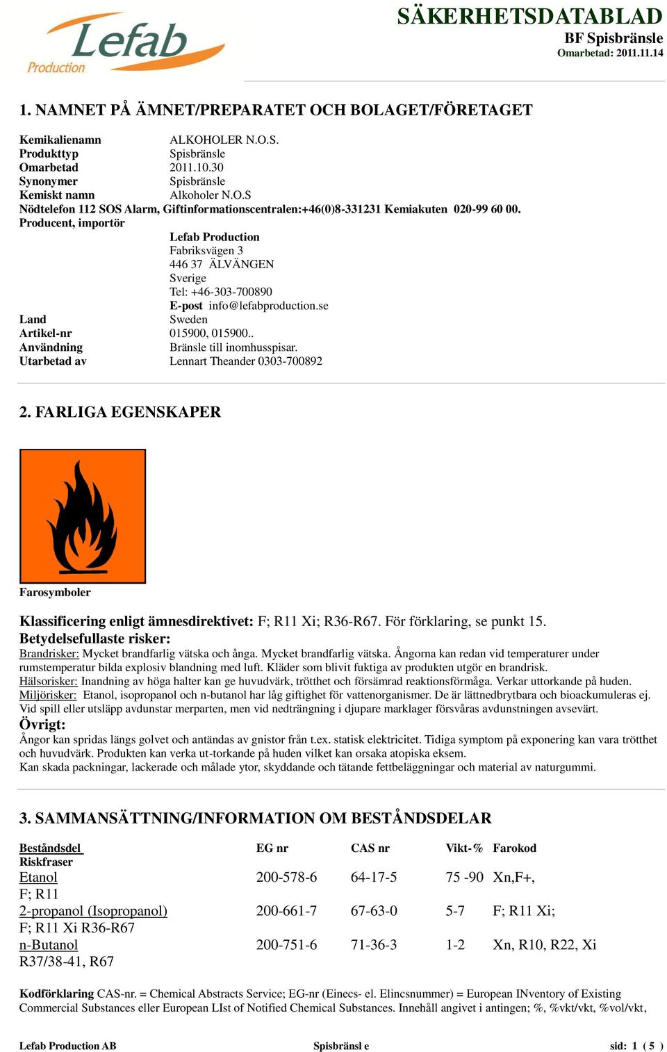 Producent, importör Lefab Production Fabriksvägen 3 446 37 ÄLVÄNGEN Sverige Tel: +46-303-700890 E-post info@lefabproduction.se Land Sweden Artikel-nr 015900, 015900.