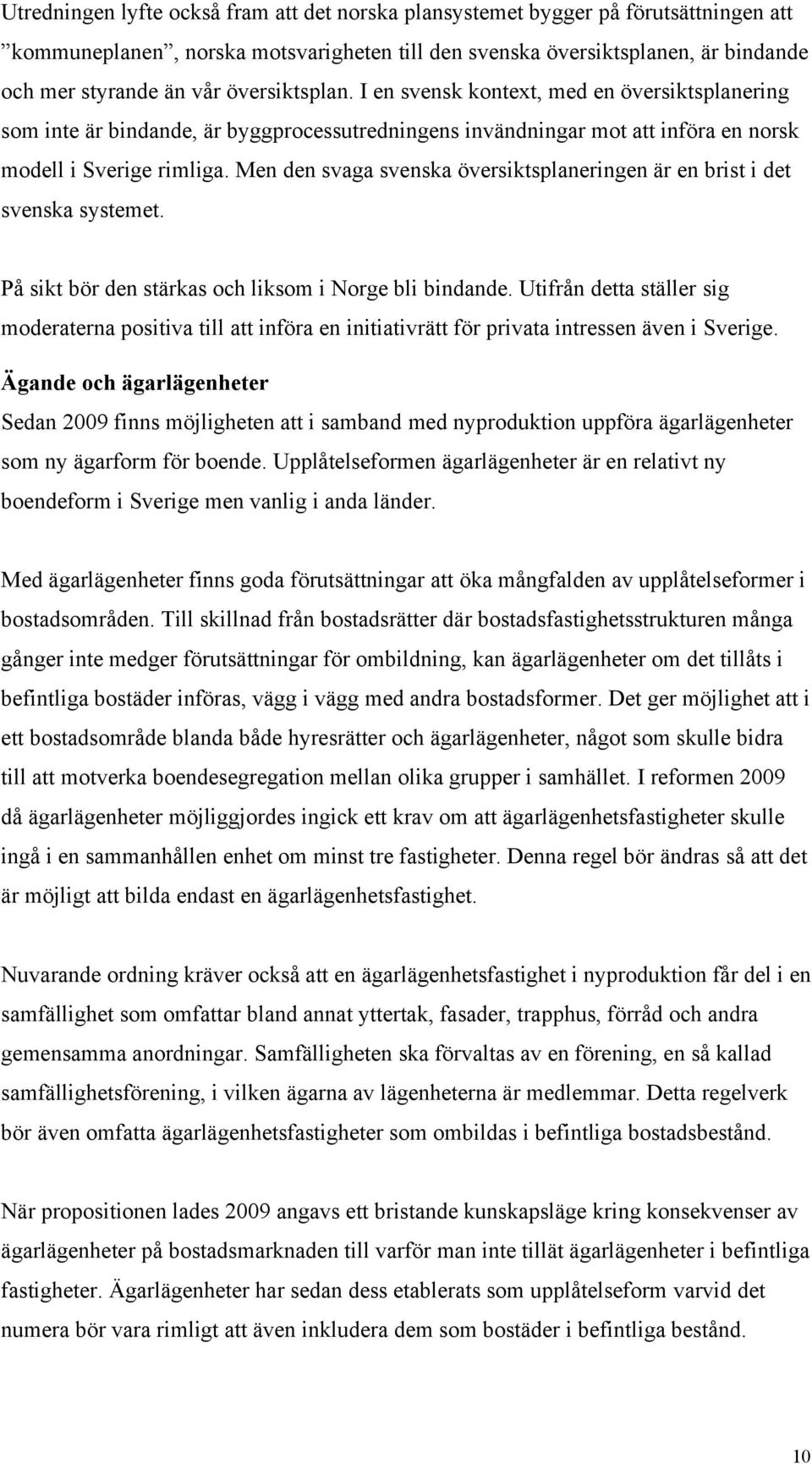 Men den svaga svenska översiktsplaneringen är en brist i det svenska systemet. På sikt bör den stärkas och liksom i Norge bli bindande.
