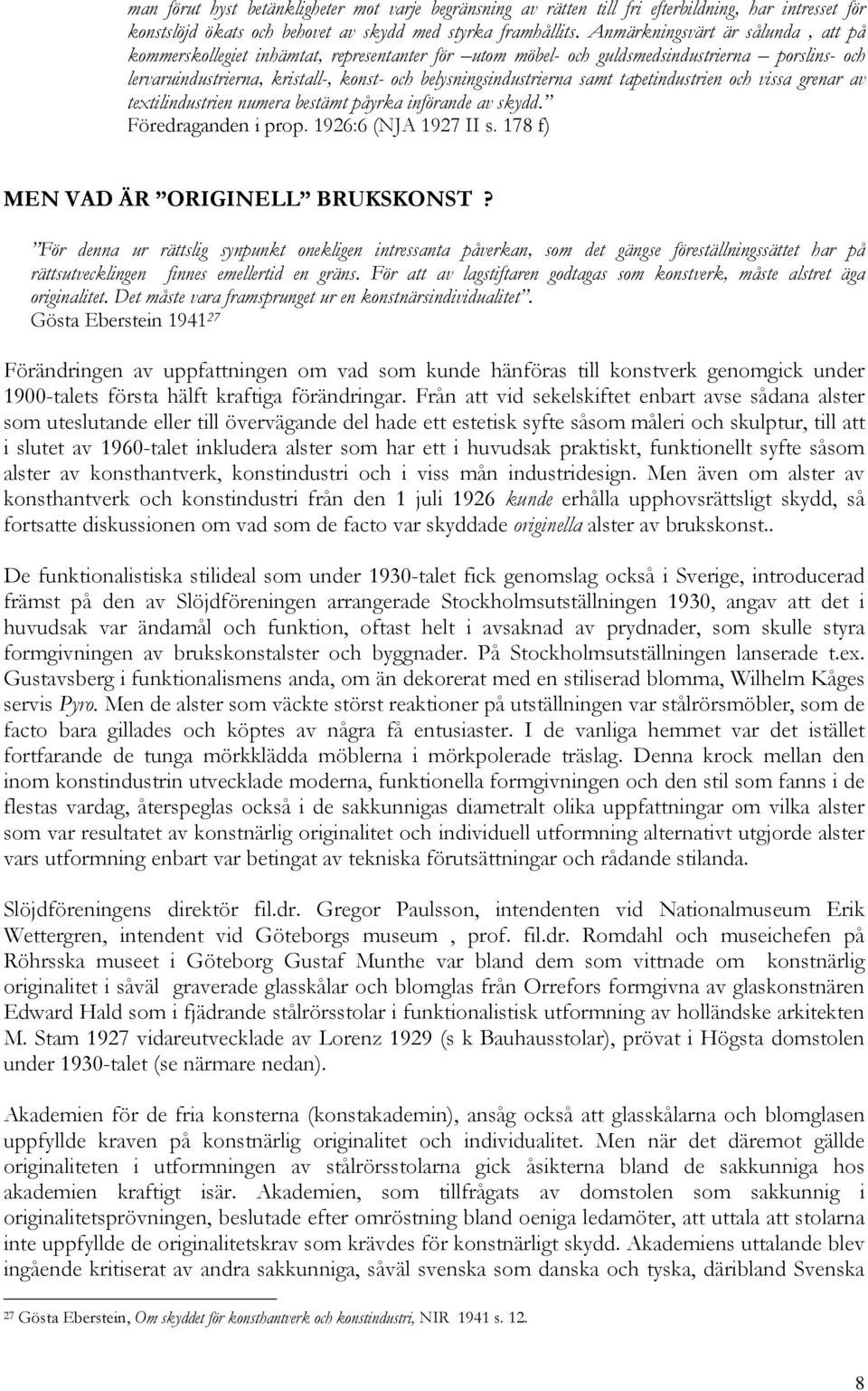 samt tapetindustrien och vissa grenar av textilindustrien numera bestämt påyrka införande av skydd. Föredraganden i prop. 1926:6 (NJA 1927 II s. 178 f) MEN VAD ÄR ORIGINELL BRUKSKONST?