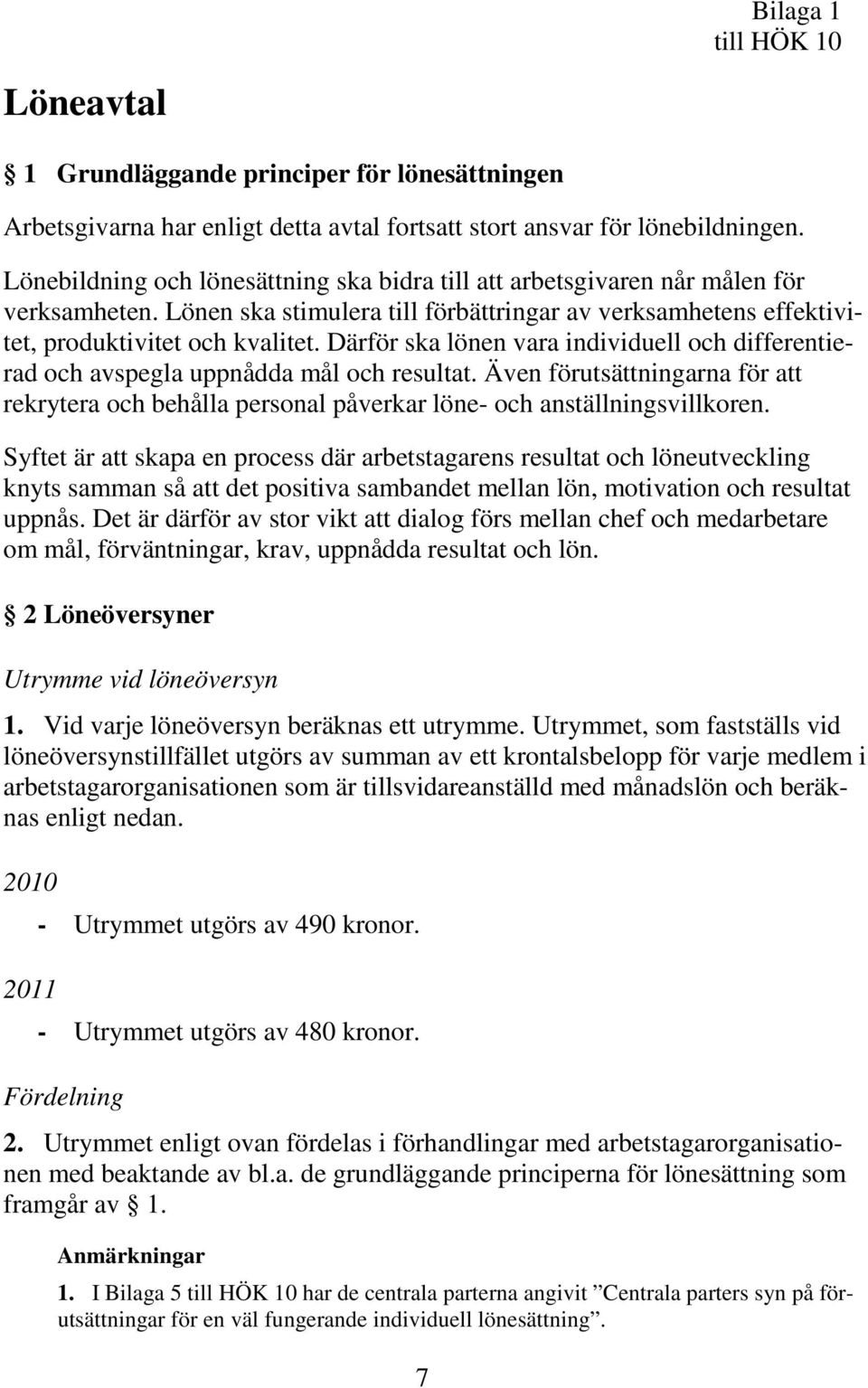 Därför ska lönen vara individuell och differentierad och avspegla uppnådda mål och resultat. Även förutsättningarna för att rekrytera och behålla personal påverkar löne- och anställningsvillkoren.