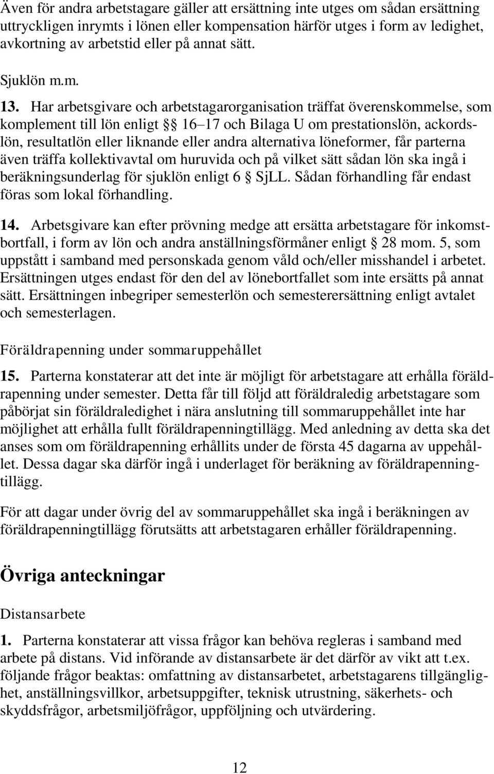 Har arbetsgivare och arbetstagarorganisation träffat överenskommelse, som komplement till lön enligt 16 17 och Bilaga U om prestationslön, ackordslön, resultatlön eller liknande eller andra