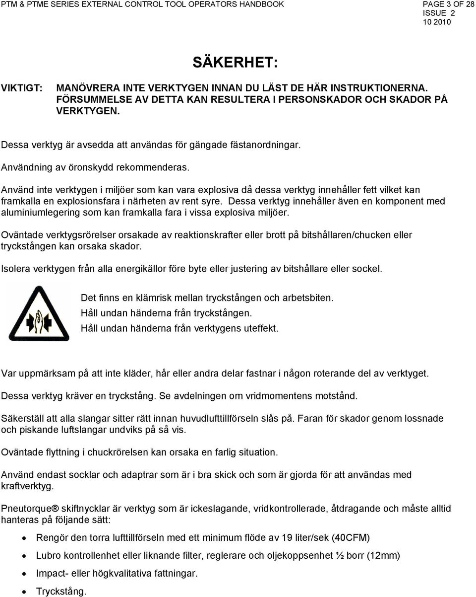 Använd inte verktygen i miljöer som kan vara explosiva då dessa verktyg innehåller fett vilket kan framkalla en explosionsfara i närheten av rent syre.