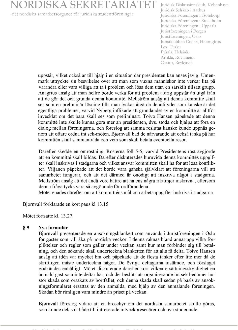 Anagrius ansåg att man hellre borde verka för att problem aldrig uppstår än utgå från att de gör det och grunda denna kommitté.