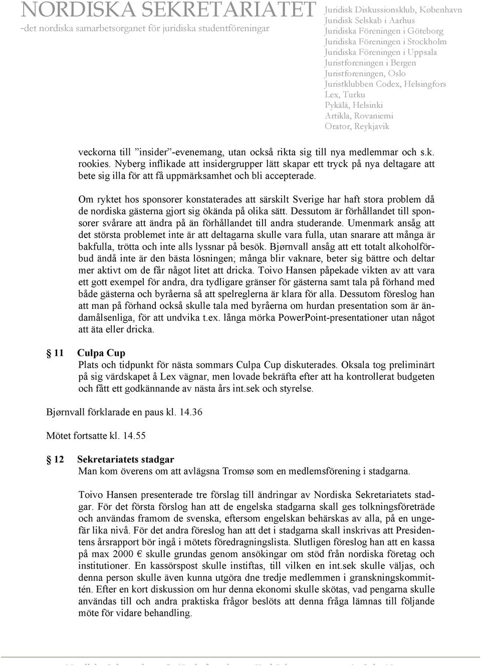 Om ryktet hos sponsorer konstaterades att särskilt Sverige har haft stora problem då de nordiska gästerna gjort sig ökända på olika sätt.