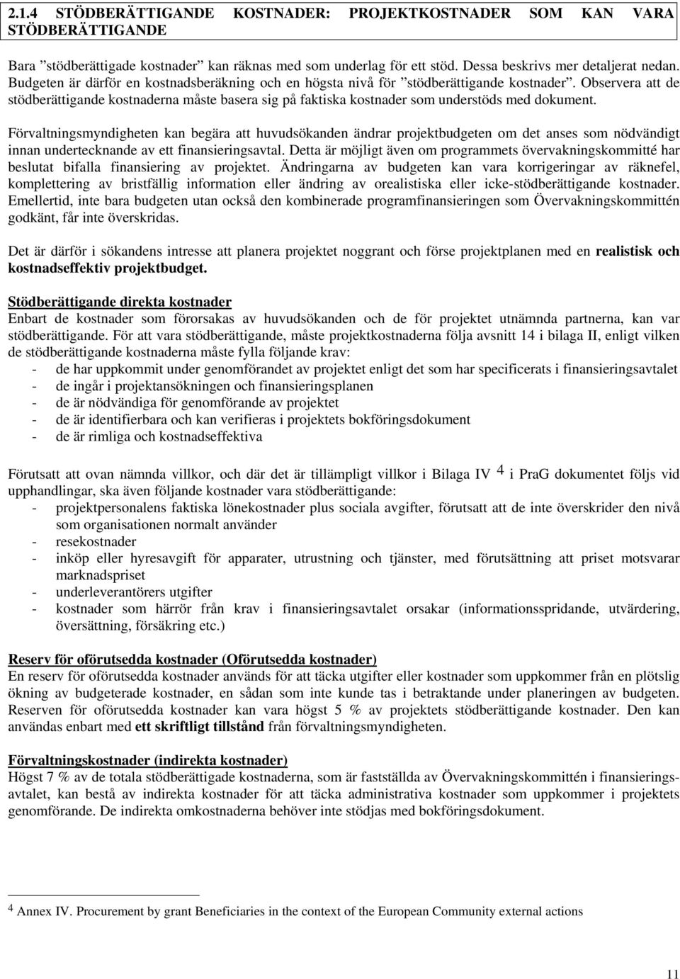 Observera att de stödberättigande kostnaderna måste basera sig på faktiska kostnader som understöds med dokument.