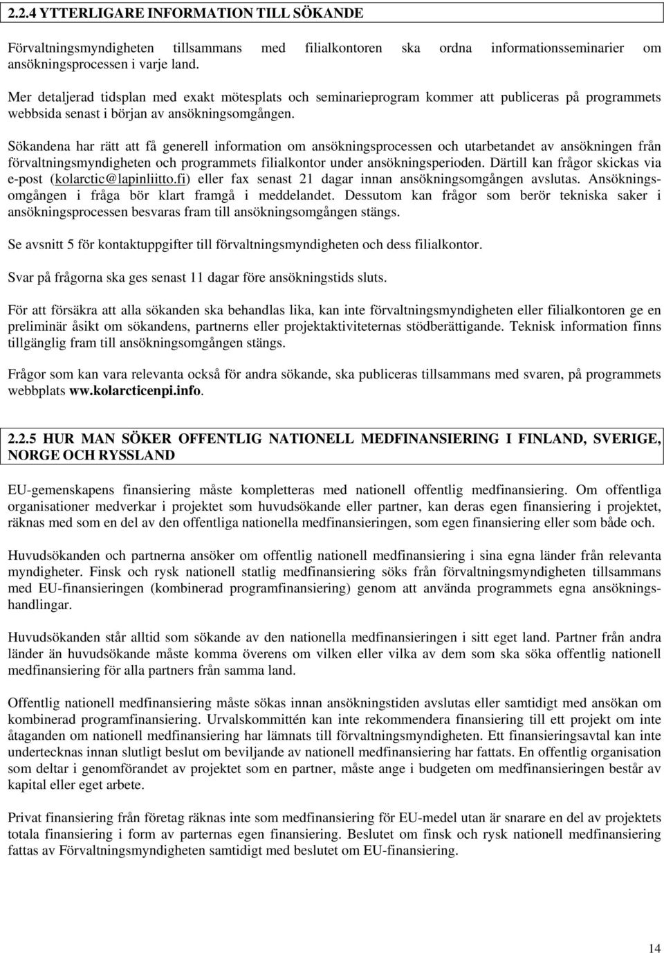 Sökandena har rätt att få generell information om ansökningsprocessen och utarbetandet av ansökningen från förvaltningsmyndigheten och programmets filialkontor under ansökningsperioden.