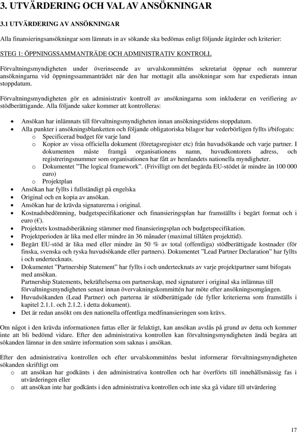 Förvaltningsmyndigheten under överinseende av urvalskommitténs sekretariat öppnar och numrerar ansökningarna vid öppningssammanträdet när den har mottagit alla ansökningar som har expedierats innan