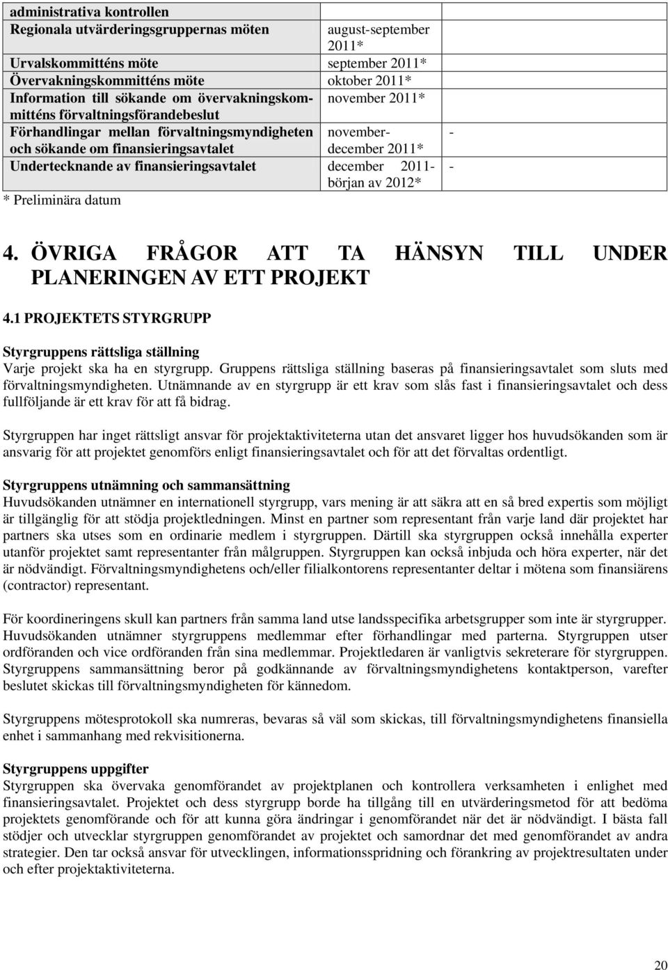 finansieringsavtalet december 2011- början av 2012* * Preliminära datum - - 4. ÖVRIGA FRÅGOR ATT TA HÄNSYN TILL UNDER PLANERINGEN AV ETT PROJEKT 4.