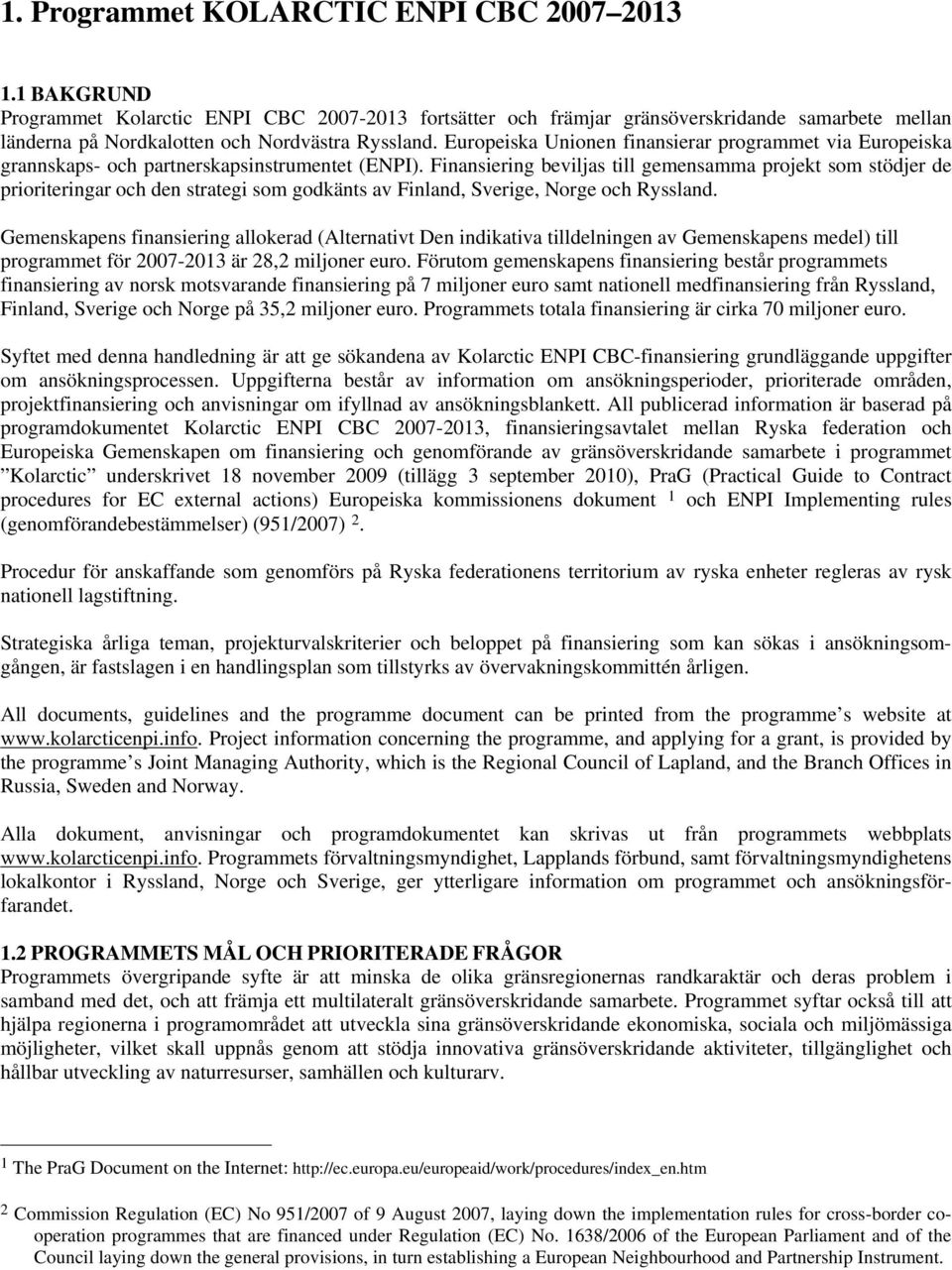 Europeiska Unionen finansierar programmet via Europeiska grannskaps- och partnerskapsinstrumentet (ENPI).