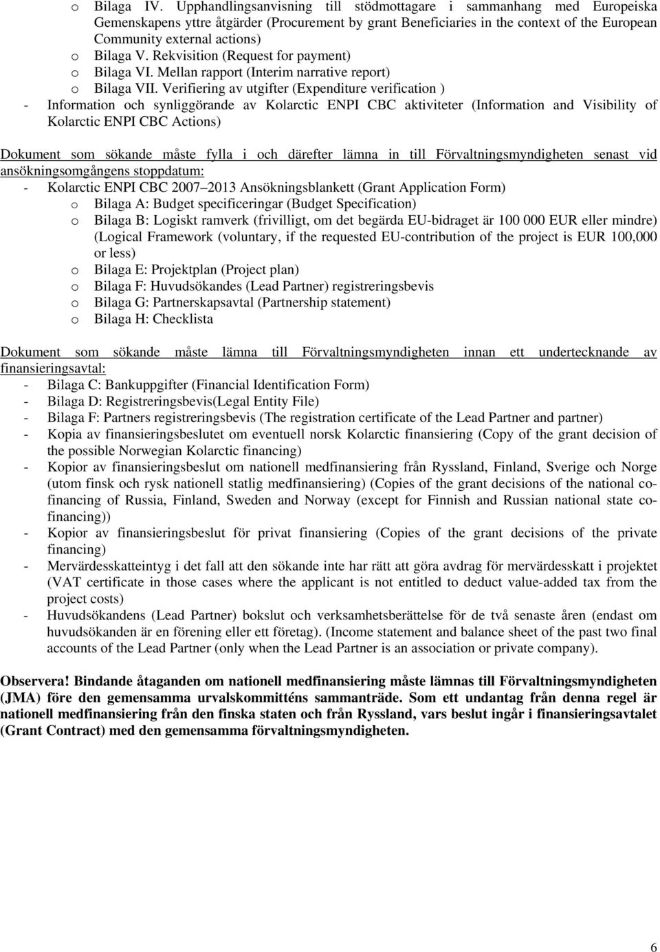 Bilaga V. Rekvisition (Request for payment) o Bilaga VI. Mellan rapport (Interim narrative report) o Bilaga VII.