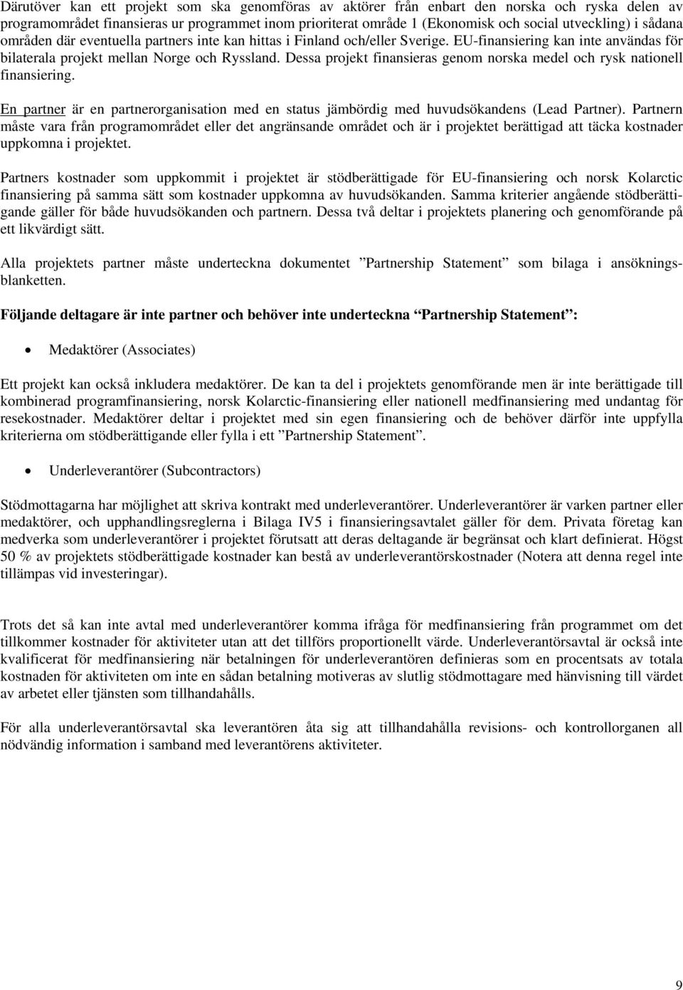 Dessa projekt finansieras genom norska medel och rysk nationell finansiering. En partner är en partnerorganisation med en status jämbördig med huvudsökandens (Lead Partner).