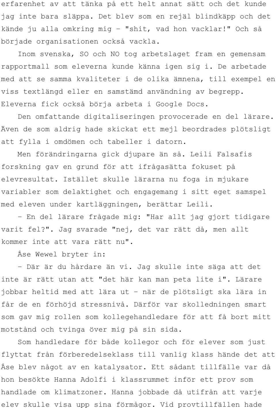 De arbetade med att se samma kvaliteter i de olika ämnena, till exempel en viss textlängd eller en samstämd användning av begrepp. Eleverna fick också börja arbeta i Google Docs.