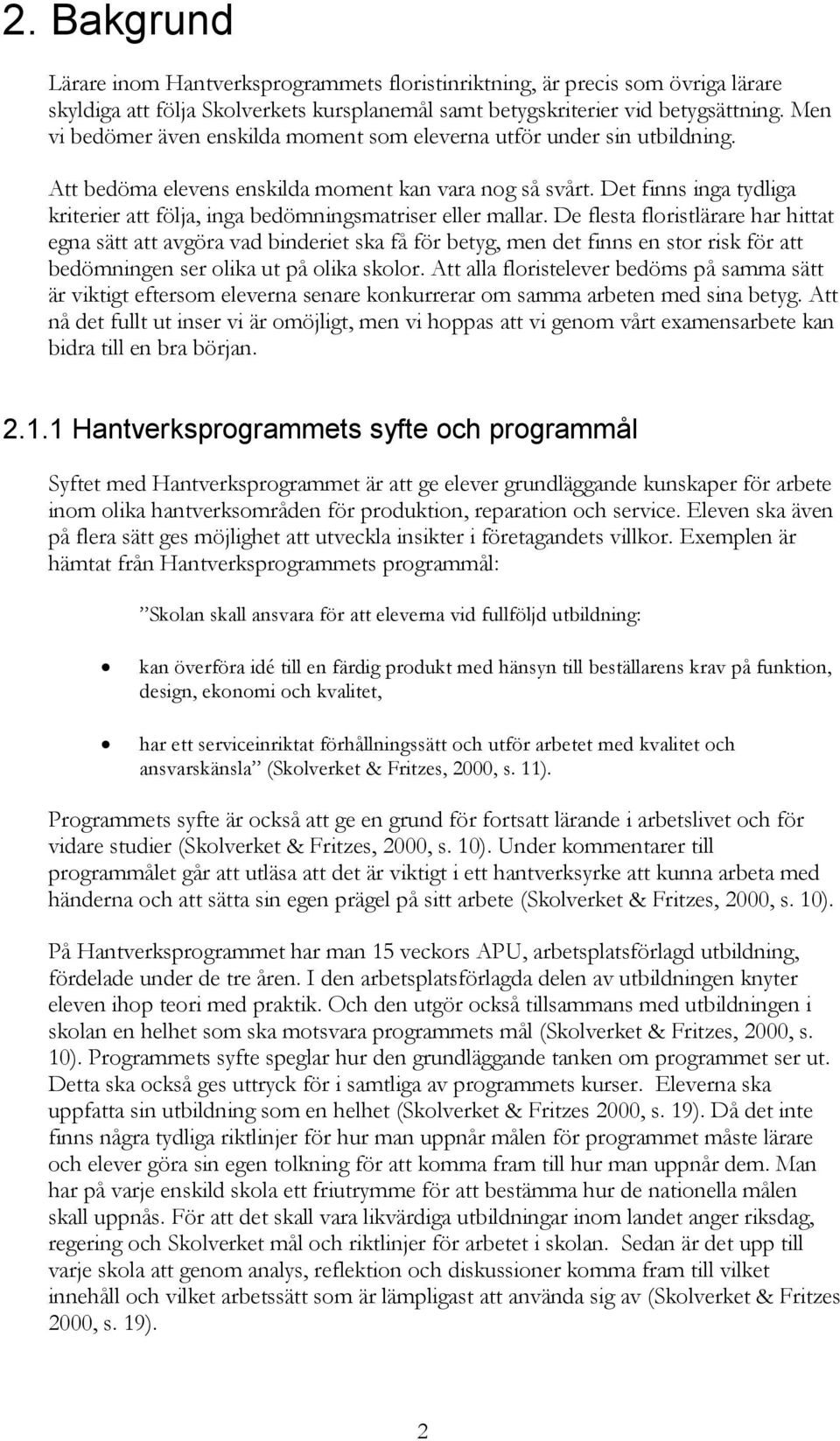 Det finns inga tydliga kriterier att följa, inga bedömningsmatriser eller mallar.