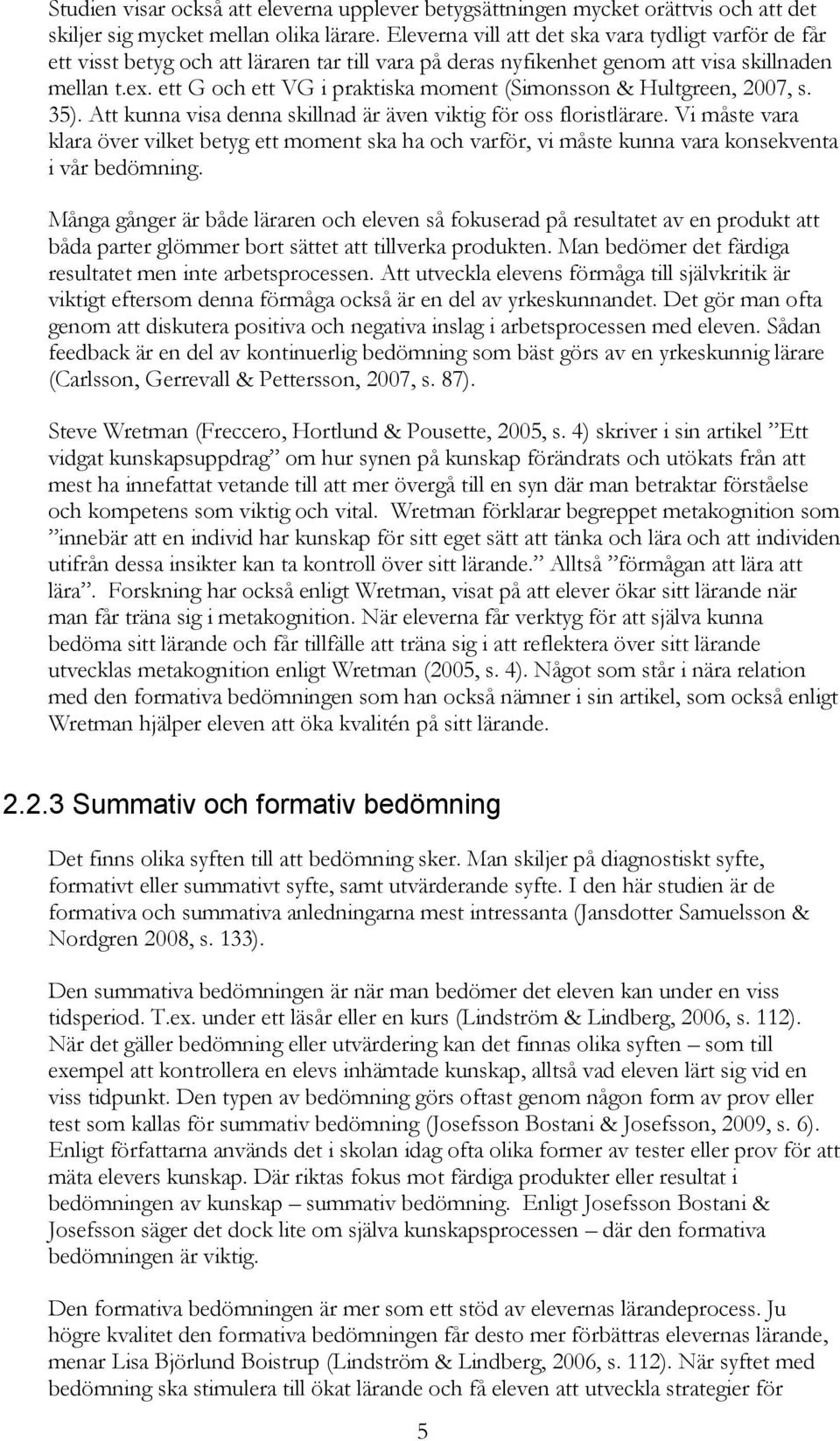 ett G och ett VG i praktiska moment (Simonsson & Hultgreen, 2007, s. 35). Att kunna visa denna skillnad är även viktig för oss floristlärare.