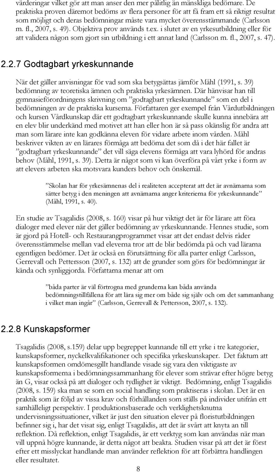 Objektiva prov används t.ex. i slutet av en yrkesutbildning eller för att validera någon som gjort sin utbildning i ett annat land (Carlsson m. fl., 20