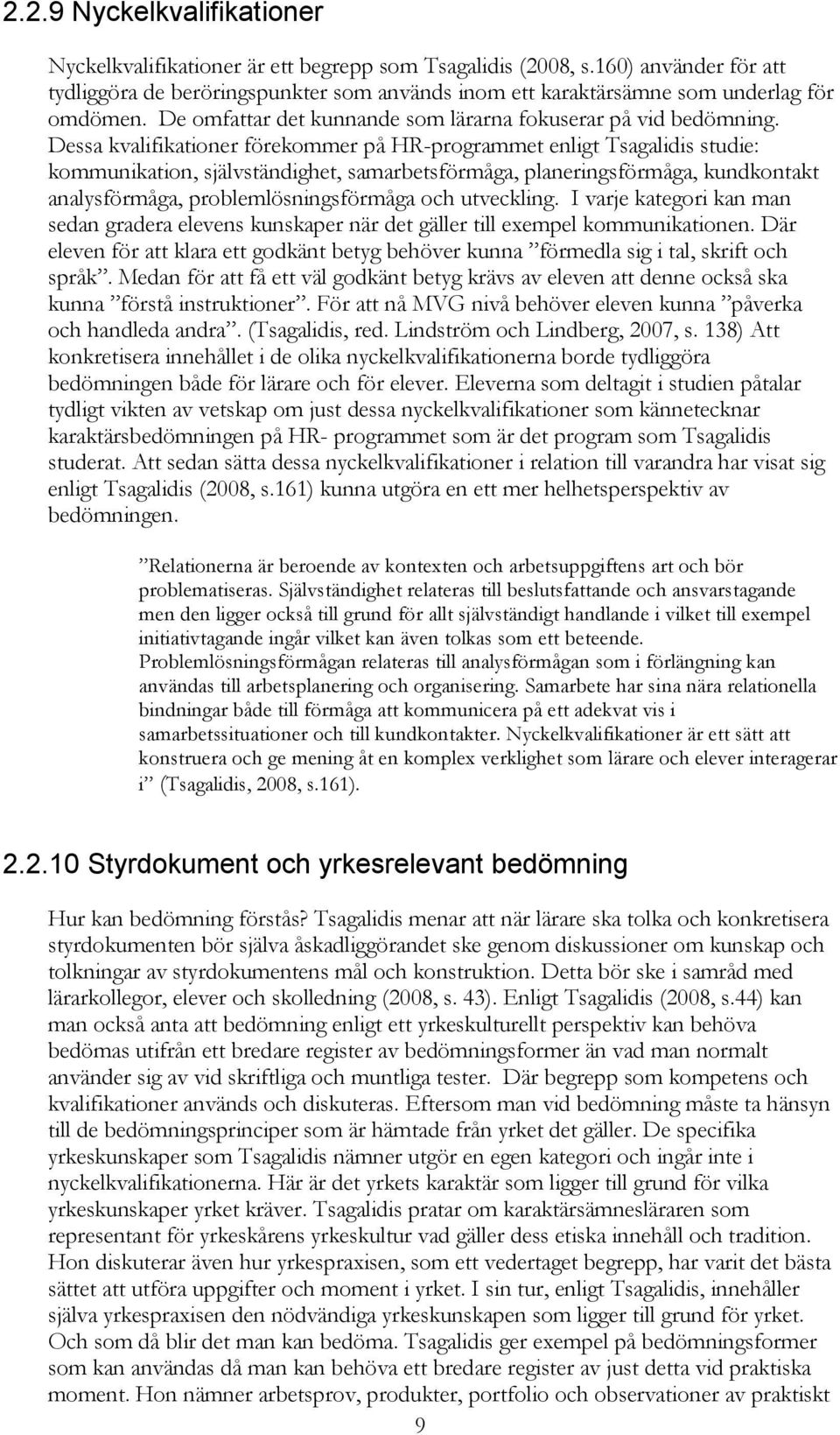 Dessa kvalifikationer förekommer på HR-programmet enligt Tsagalidis studie: kommunikation, självständighet, samarbetsförmåga, planeringsförmåga, kundkontakt analysförmåga, problemlösningsförmåga och