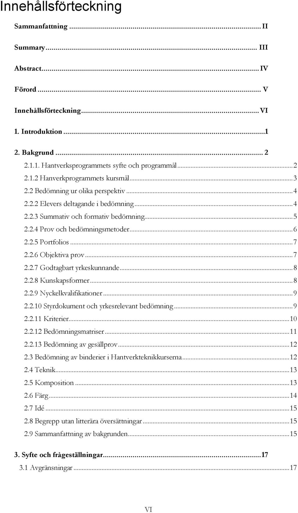 .. 6 2.2.5 Portfolios... 7 2.2.6 Objektiva prov... 7 2.2.7 Godtagbart yrkeskunnande... 8 2.2.8 Kunskapsformer... 8 2.2.9 Nyckelkvalifikationer... 9 2.2.10 Styrdokument och yrkesrelevant bedömning.