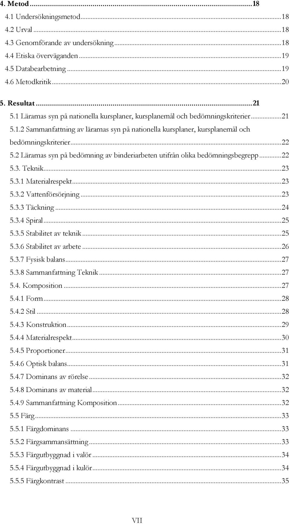 2 Lärarnas syn på bedömning av binderiarbeten utifrån olika bedömningsbegrepp... 22 5.3. Teknik... 23 5.3.1 Materialrespekt... 23 5.3.2 Vattenförsörjning... 23 5.3.3 Täckning... 24 5.3.4 Spiral... 25 5.