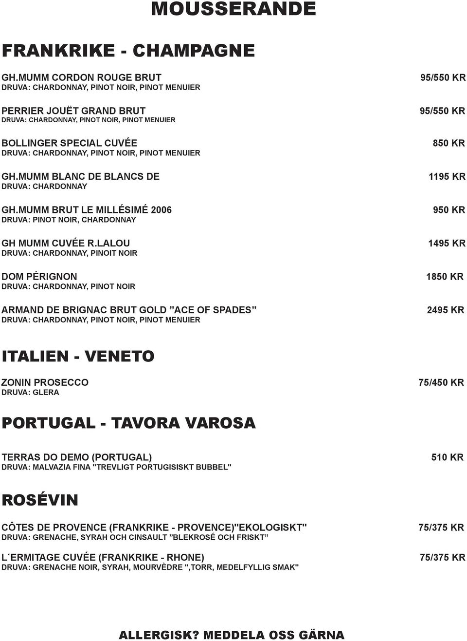 LALOU DRUVA: CHARDONNAY, PINOIT NOIR DOM PÉRIGNON DRUVA: CHARDONNAY, PINOT NOIR ARMAND DE BRIGNAC BRUT GOLD ACE OF SPADES 95/550 KR 95/550 KR 850 KR 1195 KR 1495 KR 1850 KR 2495 KR ITALIEN - VENETO