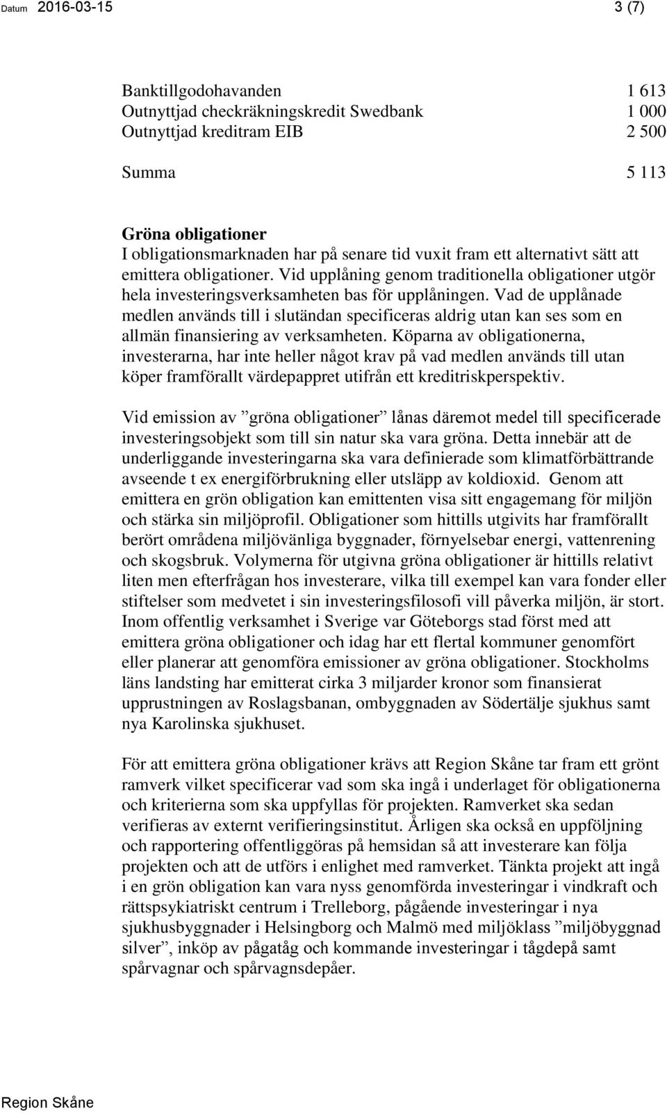 Vad de upplånade medlen används till i slutändan specificeras aldrig utan kan ses som en allmän finansiering av verksamheten.