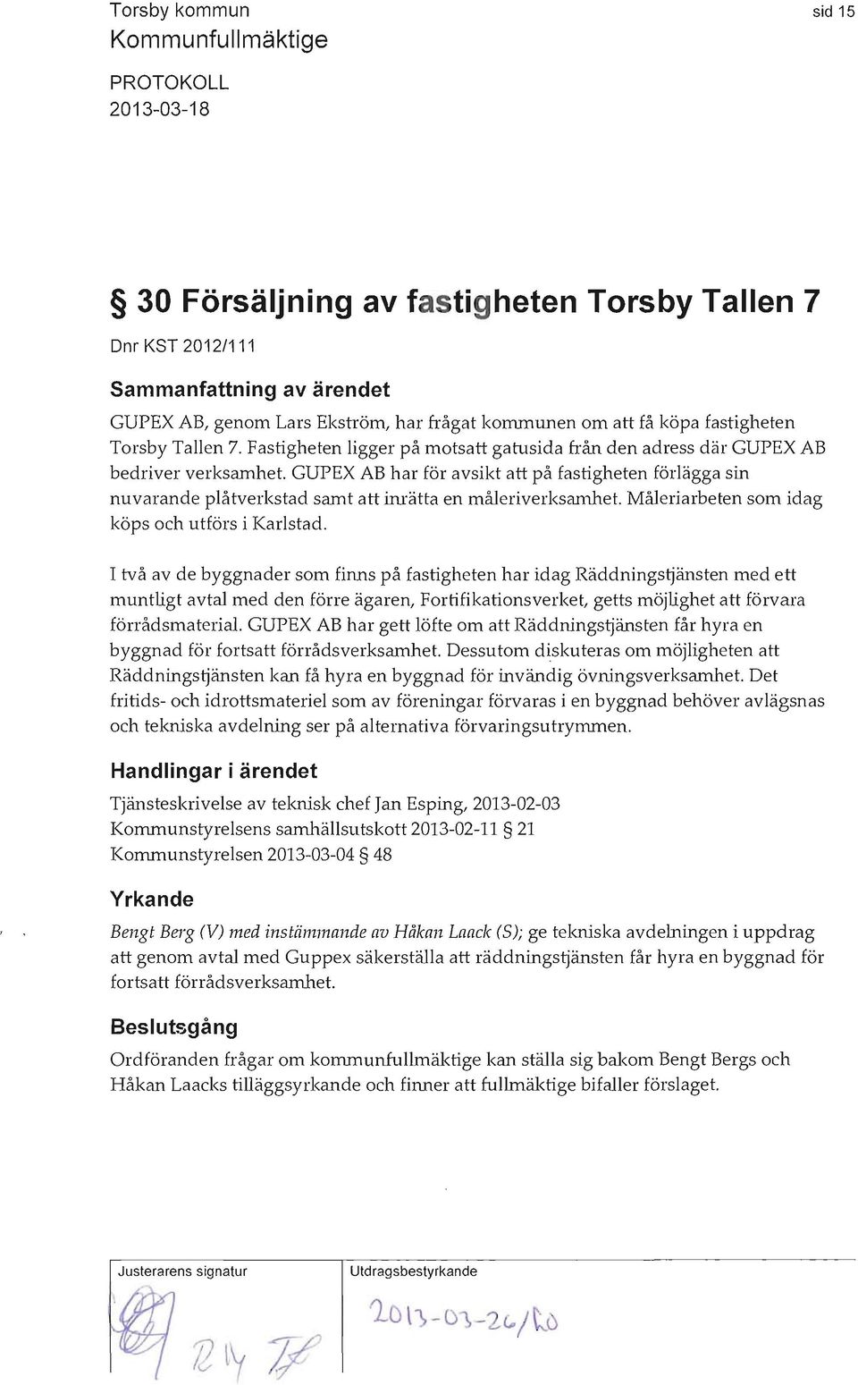 GUPEX AB har för avsikt att på fastigheten förlägga sin nuvaj:ande plåtverkstad scunt att inrätta en måleriverksamhet. Måleriarbeten som idag köps och utförs i Karlstad.