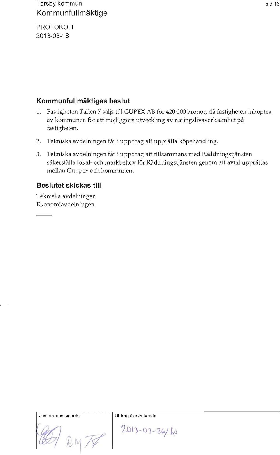 näringslivsverksamhet på fastigheten. 2. Tekniska avdelningen får i uppdrag att upprätta köpehandling. 3.