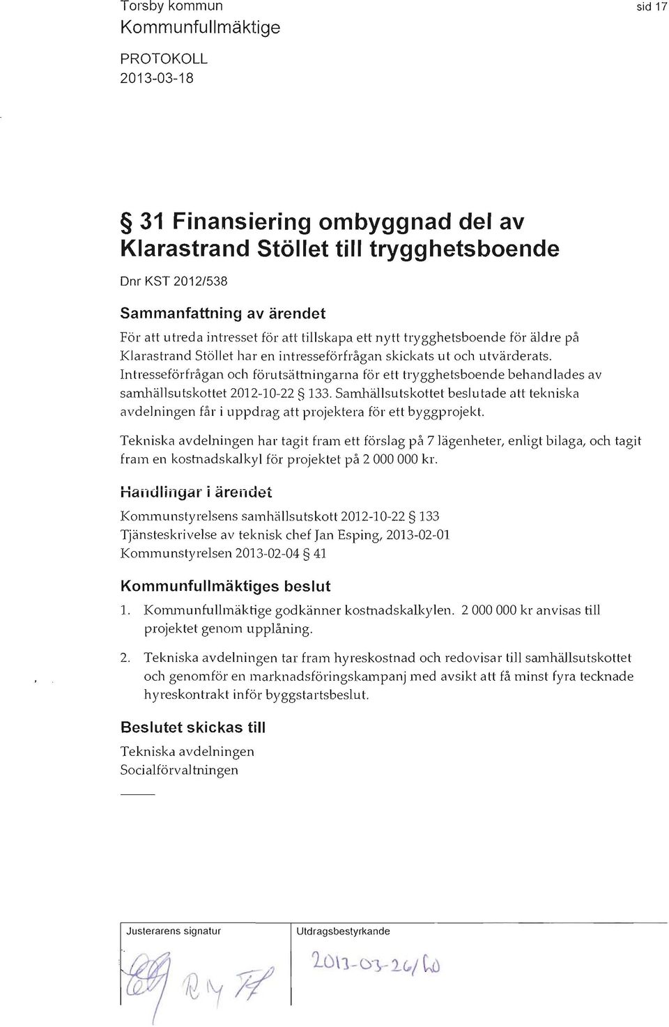 Sanlhällsutskottet beslutade att tekniska avdelningen får i uppdrag att projektera för ett byggprojekt.