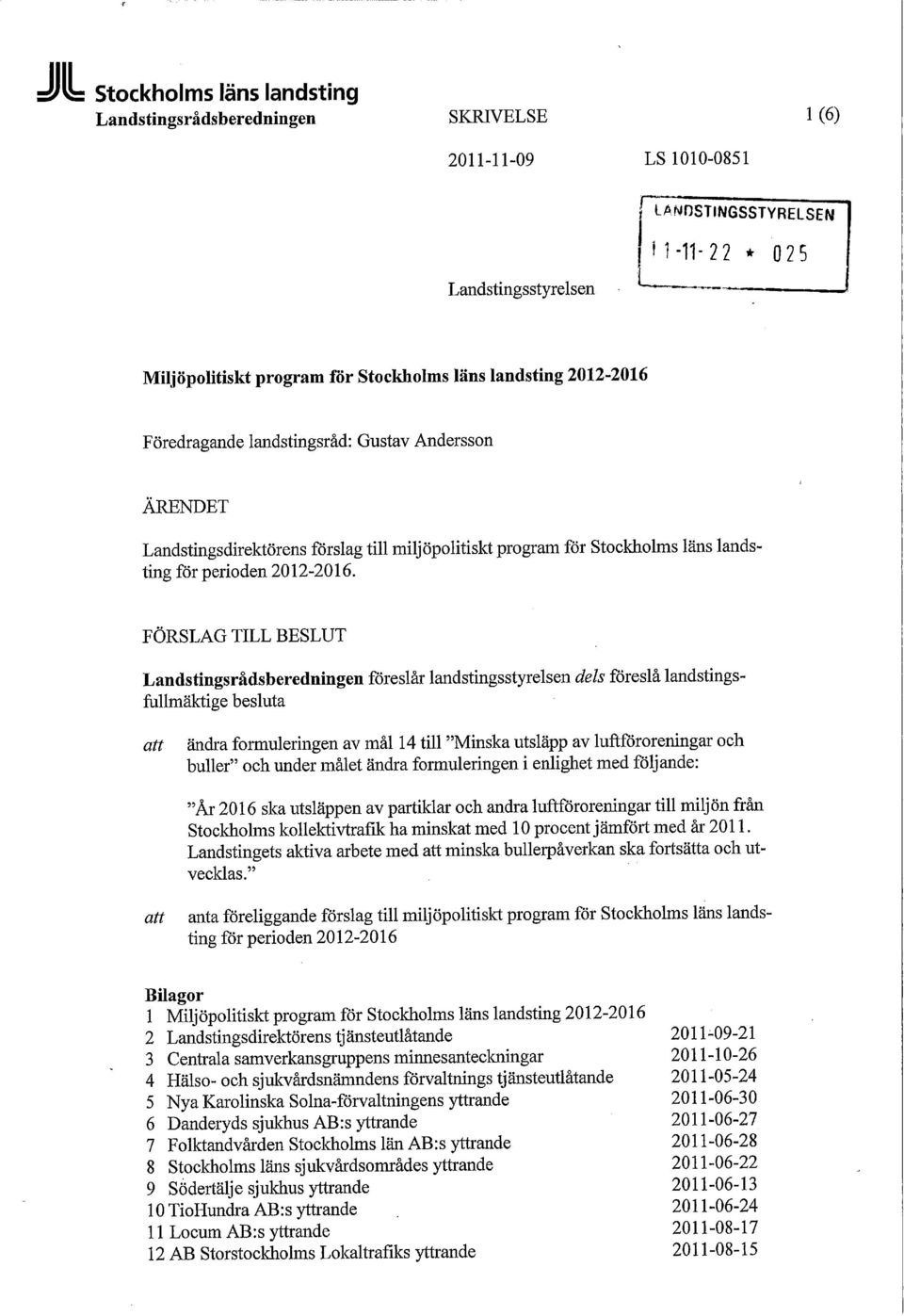 FÖRSLAG TILL BESLUT Landstingsrådsberedningen föreslår landstingsstyrelsen dels föreslå landstingsfullmäktige besluta att ändra formuleringen av mål 14 till "Minska utsläpp av luftföroreningar och