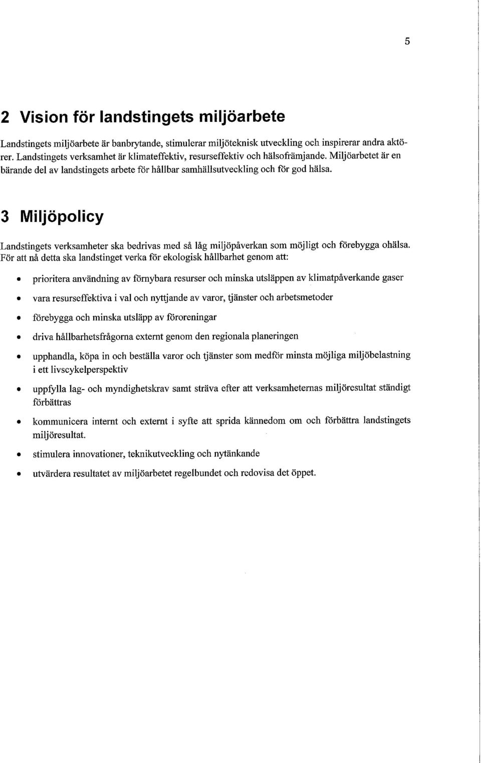 3 Miljöpolicy Landstingets verksamheter ska bedrivas med så låg miljöpåverkan som möjligt och förebygga ohälsa.