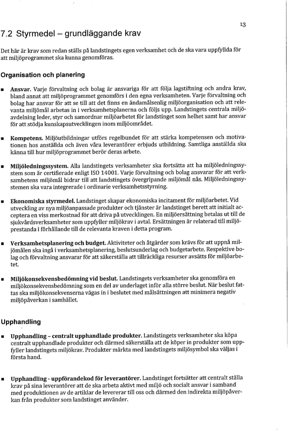 Varje förvaltning och bolag har ansvar för att se till att det finns en ändamålsenlig miljöorganisation och att relevanta miljömål arbetas in i verksamhetsplanerna och följs upp.