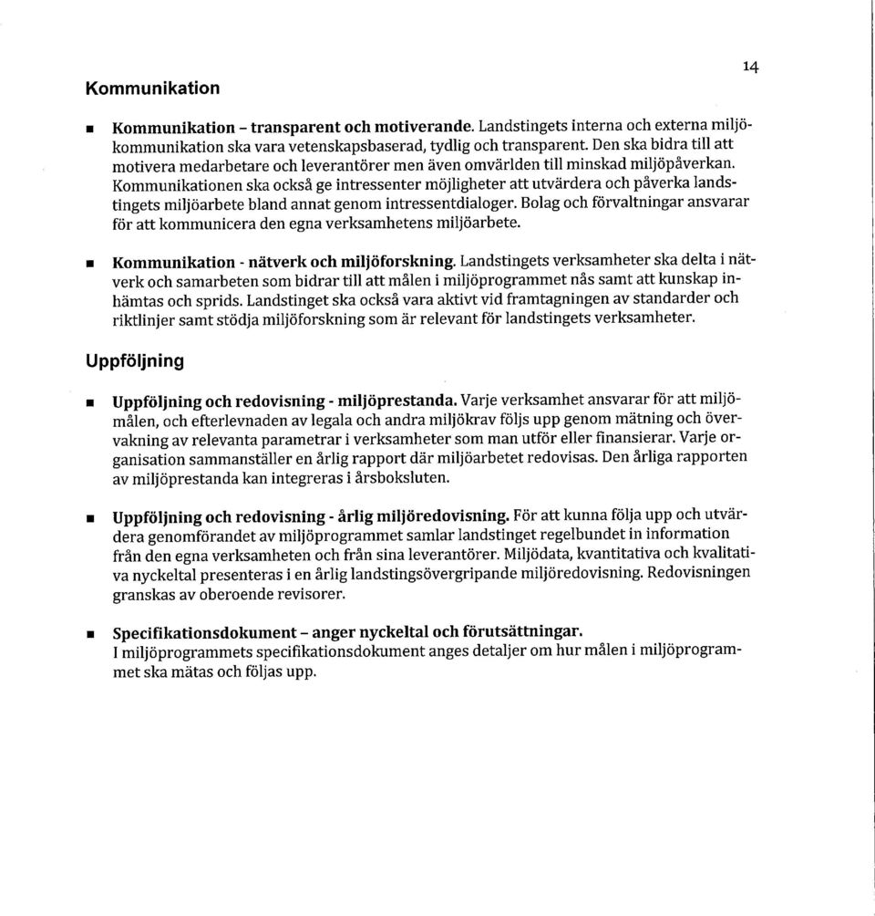 Kommunikationen ska också ge intressenter möjligheter att utvärdera och påverka landstingets miljöarbete bland annat genom intressentdialoger.