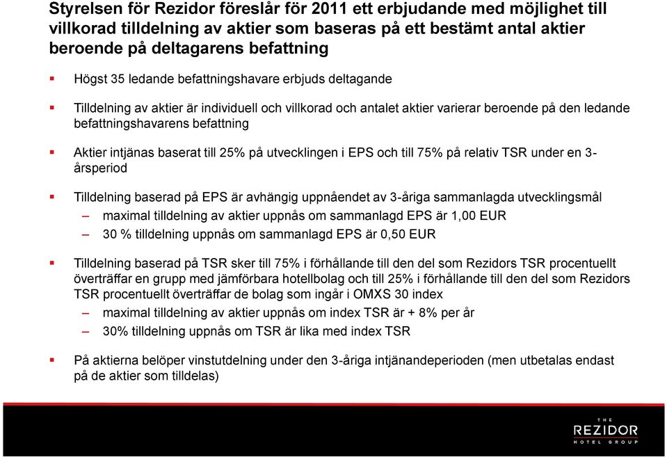 25% på utvecklingen i EPS och till 75% på relativ TSR under en 3- årsperiod Tilldelning baserad på EPS är avhängig uppnåendet av 3-åriga sammanlagda utvecklingsmål maximal tilldelning av aktier