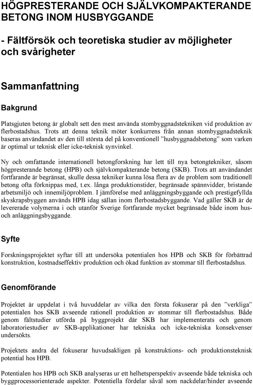 Trots att denna teknik möter konkurrens från annan stombyggnadsteknik baseras användandet av den till största del på konventionell husbyggnadsbetong som varken är optimal ur teknisk eller