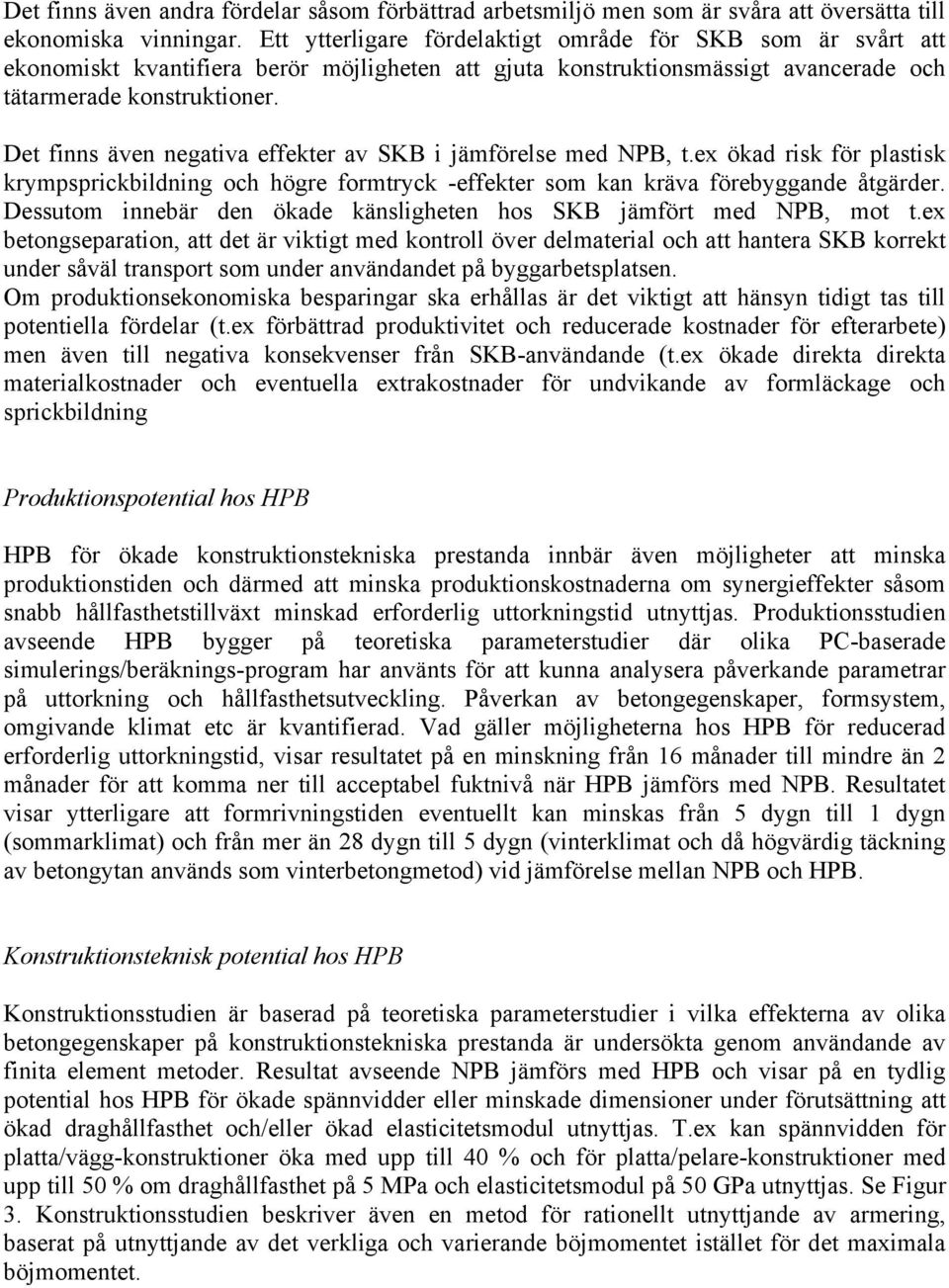 Det finns även negativa effekter av SKB i jämförelse med NPB, t.ex ökad risk för plastisk krympsprickbildning och högre formtryck -effekter som kan kräva förebyggande åtgärder.