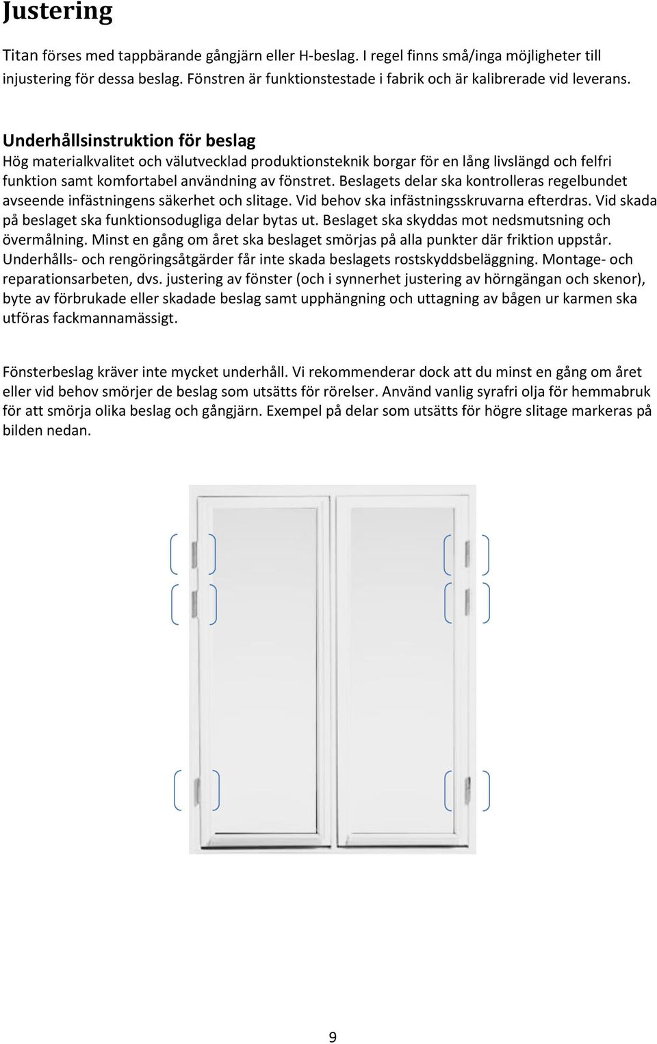 Underhållsinstruktion för beslag Hög materialkvalitet och välutvecklad produktionsteknik borgar för en lång livslängd och felfri funktion samt komfortabel användning av fönstret.