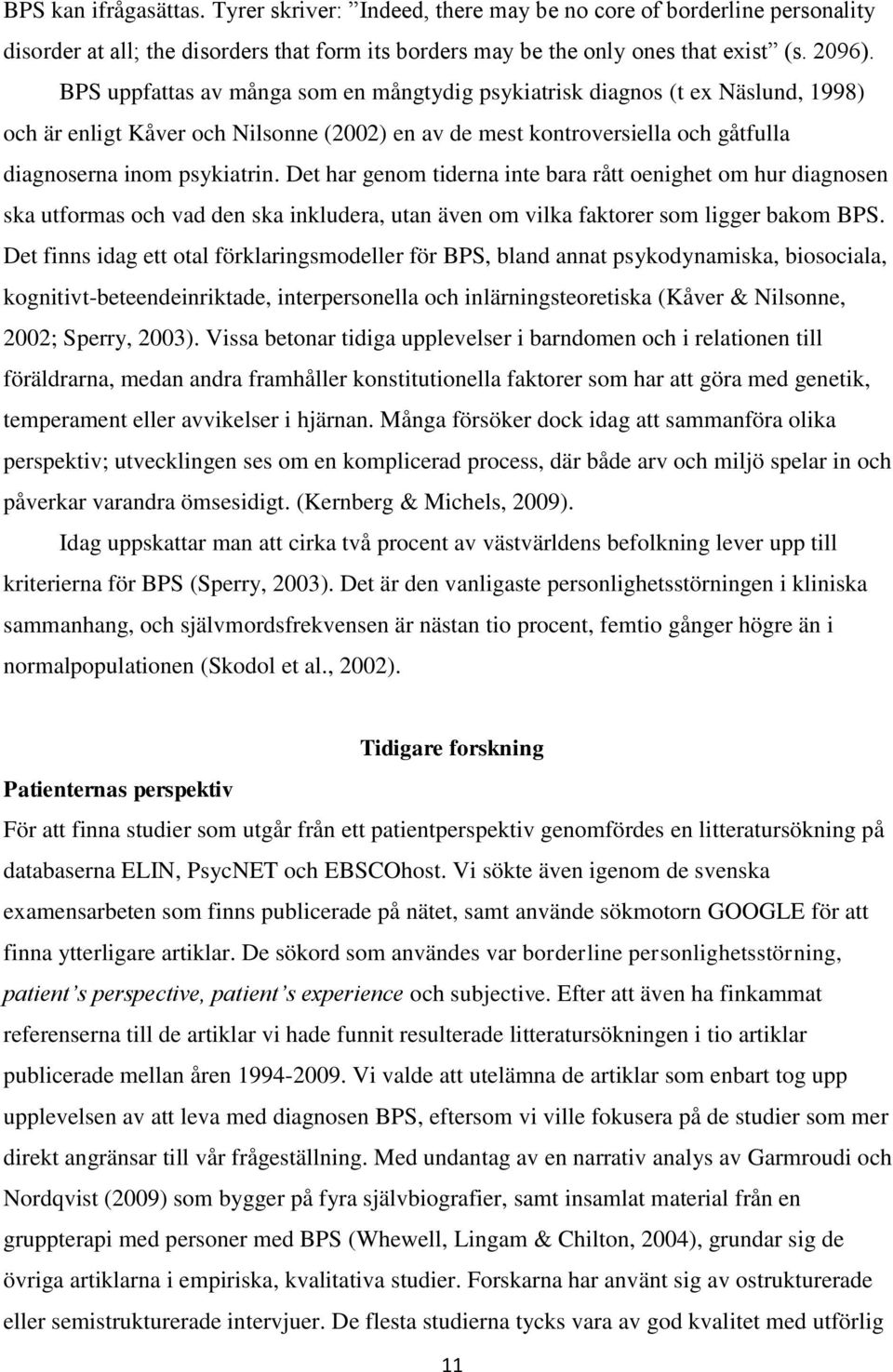 Det har genom tiderna inte bara rått oenighet om hur diagnosen ska utformas och vad den ska inkludera, utan även om vilka faktorer som ligger bakom BPS.